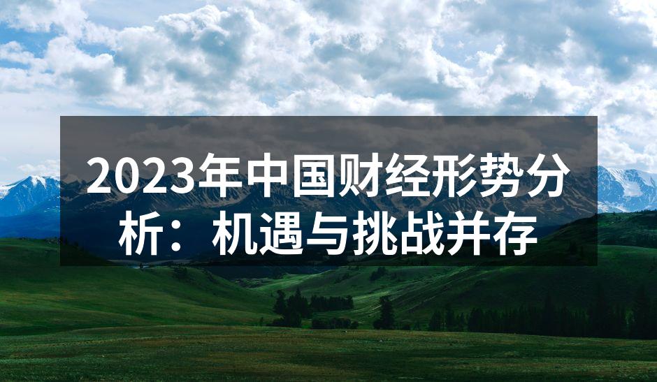2023年中国财经形势分析：机遇与挑战并存